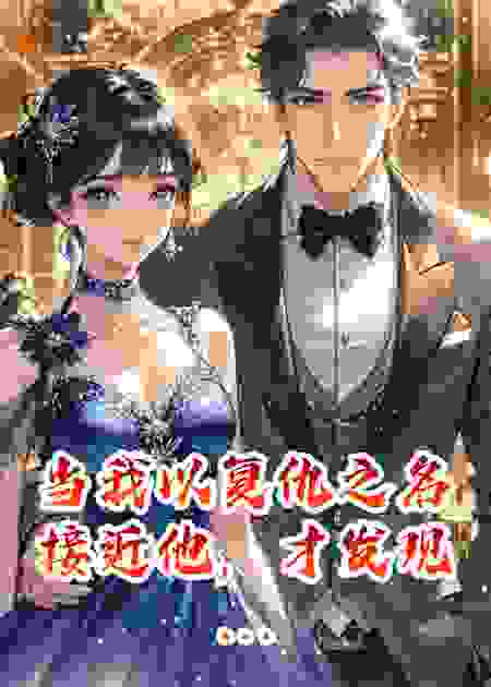 当我以复仇之名接近他，才发现他早已爱我入骨
